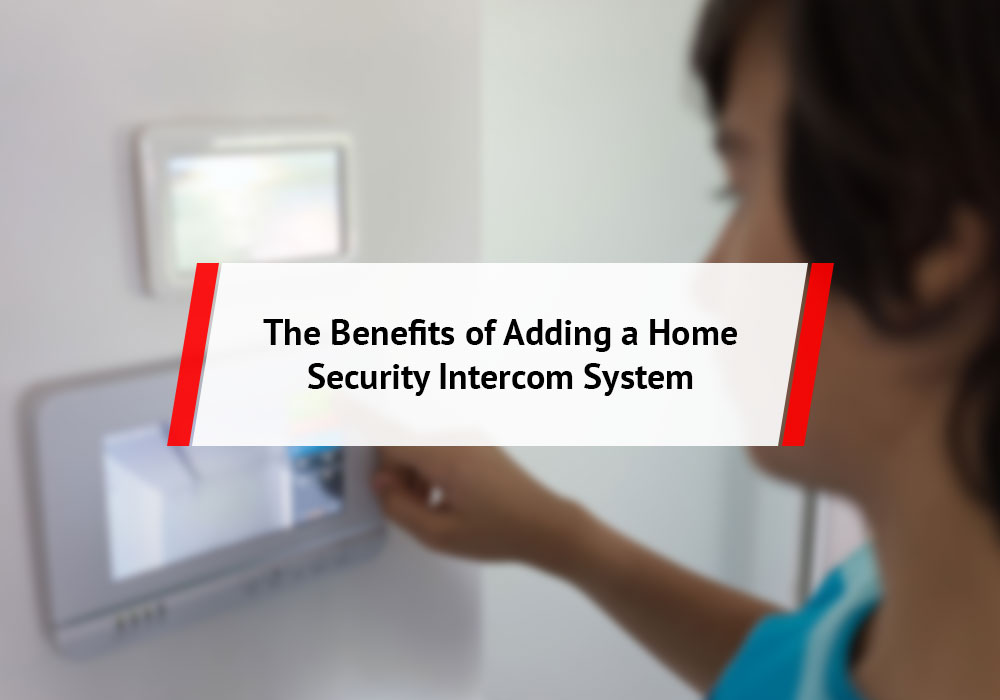 The Benefits of Adding a Home Security Intercom System